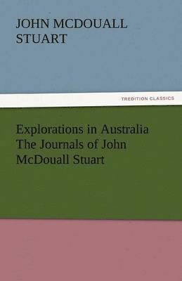 Explorations in Australia the Journals of John McDouall Stuart 1