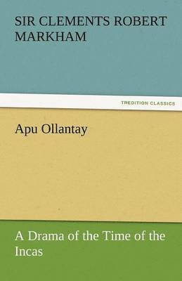 Apu Ollantay a Drama of the Time of the Incas 1