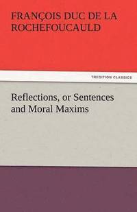 bokomslag Reflections, or Sentences and Moral Maxims
