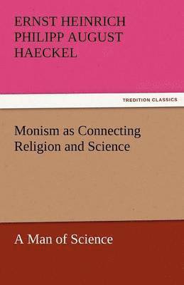 Ernst Heinrich Philip Haeckel, Ernst Heinrich Philipp August Haeckel - Monism as Connecting Religion and Science a Man of Science, Häftad