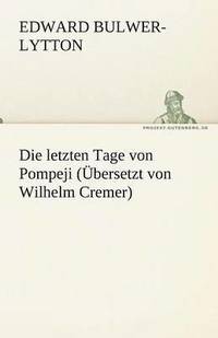 bokomslag Die Letzten Tage Von Pompeji (Ubersetzt Von Wilhelm Cremer)