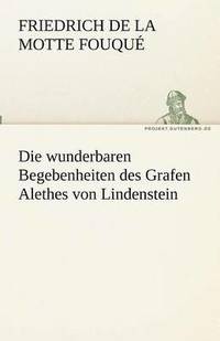 bokomslag Die wunderbaren Begebenheiten des Grafen Alethes von Lindenstein