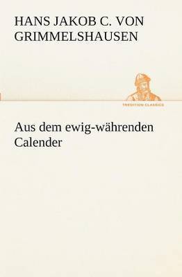 Hans Jakob Christoffel V Grimmelshausen, Hans Jakob Christoffel von Grimmelshausen - Aus Dem Ewig-Wahrenden Calender, Häftad
