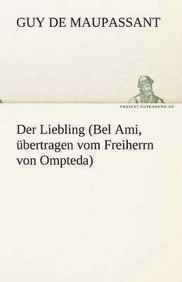 Der Liebling (Bel Ami, Ubertragen Vom Freiherrn Von Ompteda) 1