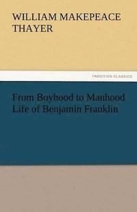 bokomslag From Boyhood to Manhood Life of Benjamin Franklin