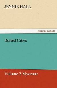 bokomslag Buried Cities, Volume 3 Mycenae