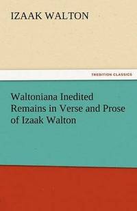 bokomslag Waltoniana Inedited Remains in Verse and Prose of Izaak Walton