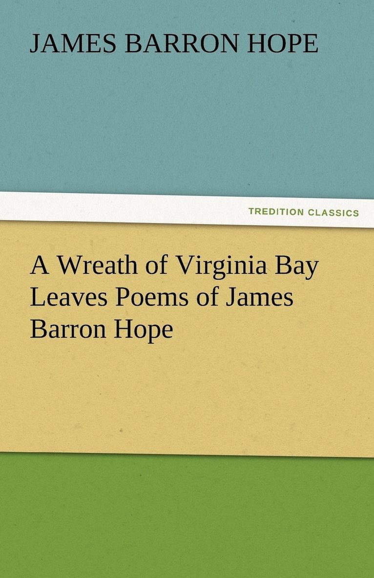 A Wreath of Virginia Bay Leaves Poems of James Barron Hope 1