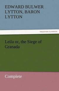 bokomslag Leila Or, the Siege of Granada, Complete