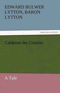 bokomslag Calderon the Courtier, a Tale