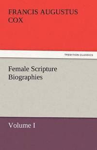 bokomslag Female Scripture Biographies, Volume I