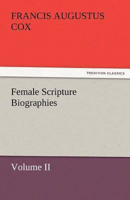 Francis Augustus Cox - Female Scripture Biographies, Volume II, Häftad