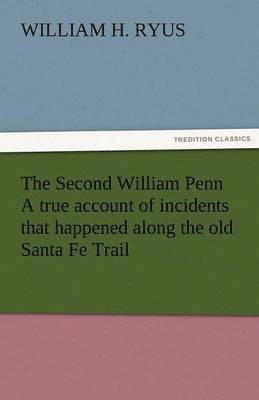 bokomslag Second William Penn a True Account of Incidents That Happened Along the Old Santa Fe Trail