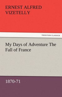 bokomslag My Days of Adventure The Fall of France, 1870-71