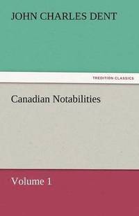 bokomslag Canadian Notabilities, Volume 1