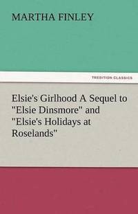 bokomslag Elsie's Girlhood a Sequel to Elsie Dinsmore and Elsie's Holidays at Roselands