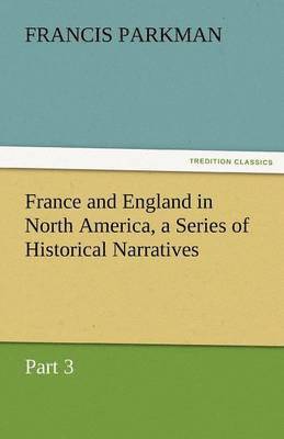 bokomslag France and England in North America, a Series of Historical Narratives - Part 3