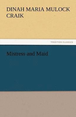 Dinah Maria Mulock Craik - Mistress and Maid, Häftad