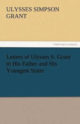 Ulysses S Grant - Letters of Ulysses S. Grant to His Father and His Youngest Sister, 1857-78, Häftad