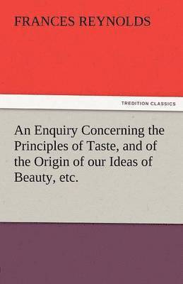 Enquiry Concerning the Principles of Taste, and of the Origin of Our Ideas of Beauty, Etc.