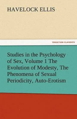 bokomslag Studies in the Psychology of Sex, Volume 1 the Evolution of Modesty, the Phenomena of Sexual Periodicity, Auto-Erotism