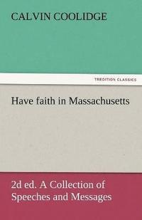 bokomslag Have Faith in Massachusetts, 2D Ed. a Collection of Speeches and Messages