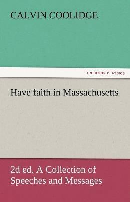 Have Faith in Massachusetts, 2D Ed. a Collection of Speeches and Messages 1