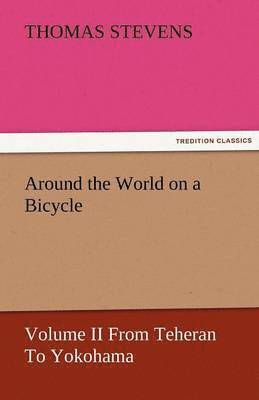 Around the World on a Bicycle - Volume II from Teheran to Yokohama 1