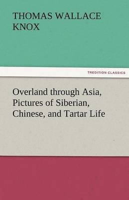 Overland Through Asia, Pictures of Siberian, Chinese, and Tartar Life 1