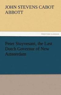 bokomslag Peter Stuyvesant, the Last Dutch Governor of New Amsterdam