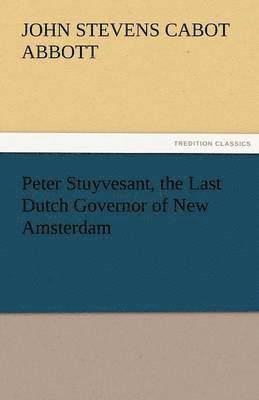 bokomslag Peter Stuyvesant, the Last Dutch Governor of New Amsterdam