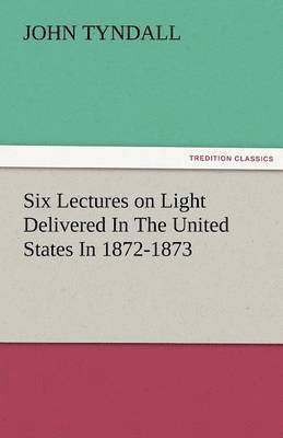 bokomslag Six Lectures on Light Delivered in the United States in 1872-1873