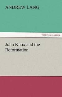 bokomslag John Knox and the Reformation