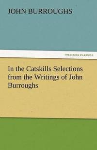 bokomslag In the Catskills Selections from the Writings of John Burroughs