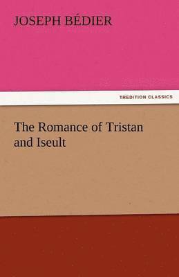 Joseph B Dier, Joseph Bedier - Romance of Tristan and Iseult, Häftad