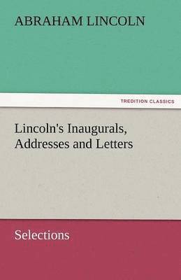 bokomslag Lincoln's Inaugurals, Addresses and Letters (Selections)