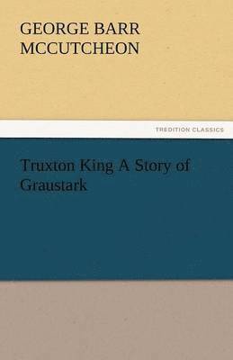 George Barr McCutcheon, George Barr Mccutcheon - Truxton King a Story of Graustark, Häftad