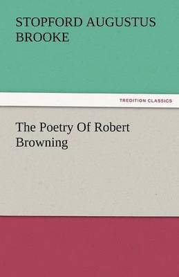 Stopford a Brooke, Stopford a. Brooke, Stopford A. Brooke, Stopford A. (Stopford Augustus) Brooke - Poetry of Robert Browning, Häftad
