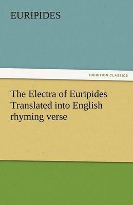 Euripides - Electra of Euripides Translated Into English Rhyming Verse, Häftad