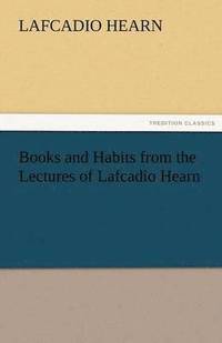 bokomslag Books and Habits from the Lectures of Lafcadio Hearn