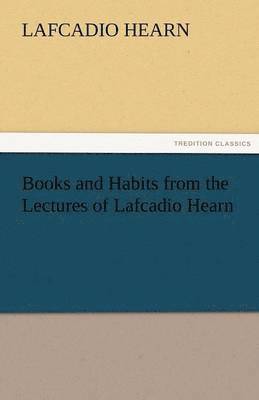 bokomslag Books and Habits from the Lectures of Lafcadio Hearn