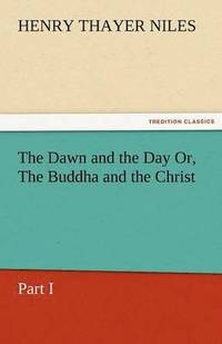 bokomslag The Dawn and the Day Or, the Buddha and the Christ, Part I