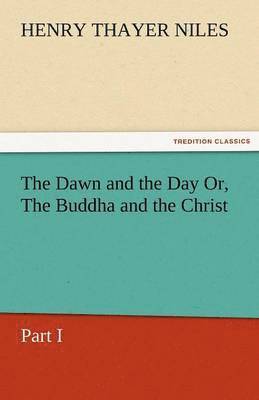 bokomslag The Dawn and the Day Or, the Buddha and the Christ, Part I