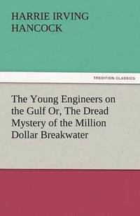 bokomslag Young Engineers on the Gulf Or, the Dread Mystery of the Million Dollar Breakwater