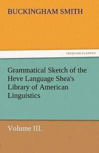 bokomslag Grammatical Sketch of the Heve Language Shea's Library of American Linguistics. Volume III.