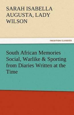 South African Memories Social, Warlike & Sporting from Diaries Written at the Time