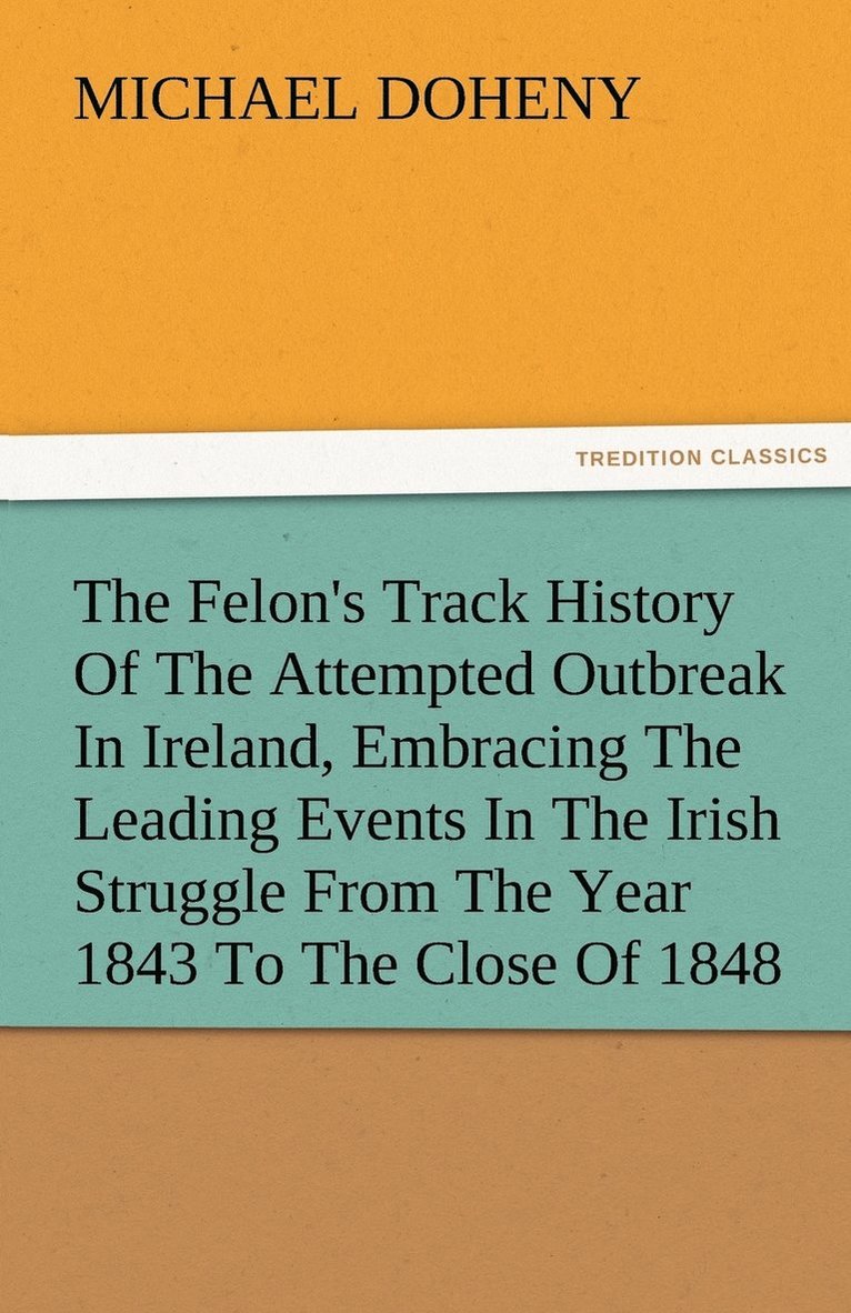 Michael Doheny - Felon's Track History Of The Attempted Outbreak In Ireland, Embracing The Leading Events In The Irish Struggle From The Year 1843 To The Close Of 1848, Häftad
