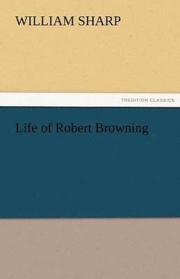 bokomslag Life of Robert Browning