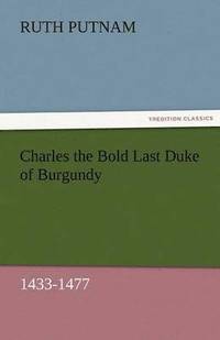 bokomslag Charles the Bold Last Duke of Burgundy, 1433-1477