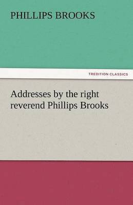 bokomslag Addresses by the Right Reverend Phillips Brooks